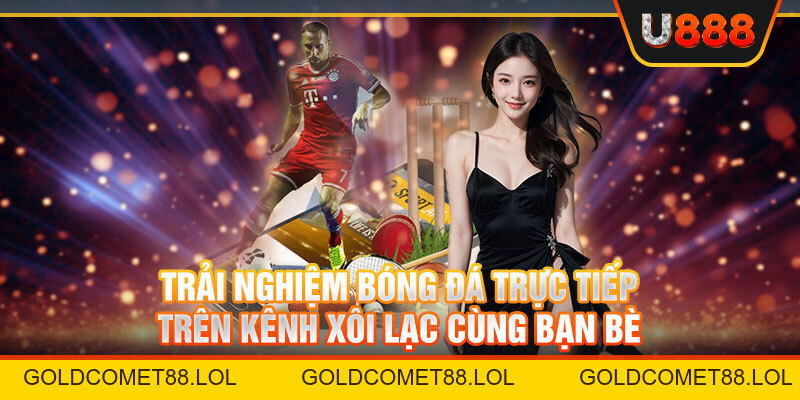 Kênh Xôi Lạc Bóng Đá Trực Tiếp - Giải Trí Cùng Đam Mê 2026